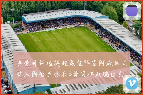 克劳奇评选英超最佳阵容阿森纳五将入围哈兰德和B费同样表现出色